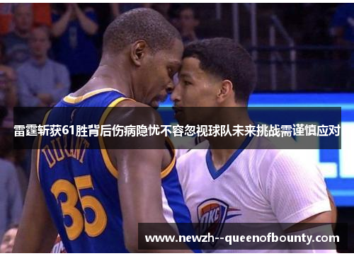 雷霆斩获61胜背后伤病隐忧不容忽视球队未来挑战需谨慎应对