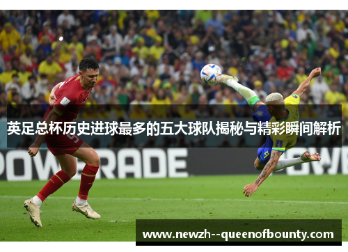 英足总杯历史进球最多的五大球队揭秘与精彩瞬间解析 英足总杯历史进球最多的五大球队揭秘与精彩瞬间解析