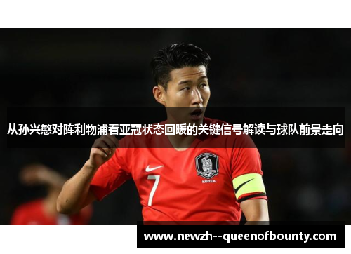 从孙兴慜对阵利物浦看亚冠状态回暖的关键信号解读与球队前景走向