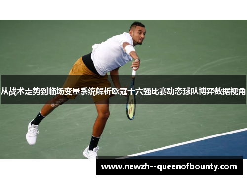 从战术走势到临场变量系统解析欧冠十六强比赛动态球队博弈数据视角