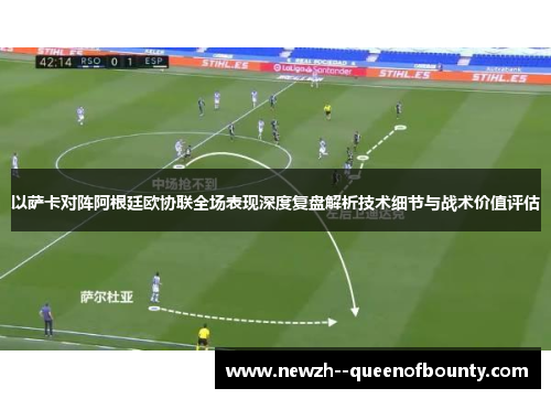 以萨卡对阵阿根廷欧协联全场表现深度复盘解析技术细节与战术价值评估 以萨卡对阵阿根廷欧协联全场表现深度复盘解析技术细节与战术价值评估