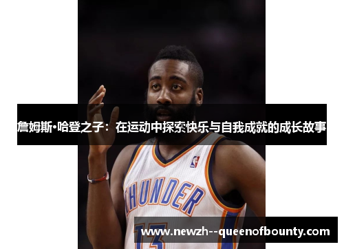 詹姆斯·哈登之子：在运动中探索快乐与自我成就的成长故事