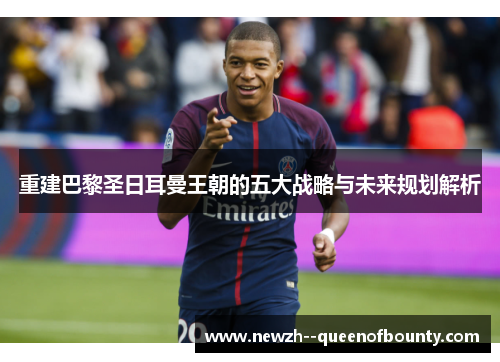 重建巴黎圣日耳曼王朝的五大战略与未来规划解析