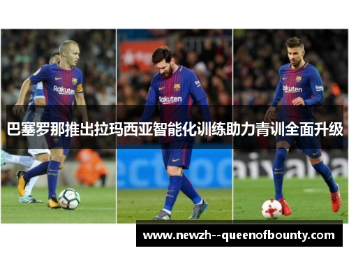巴塞罗那推出拉玛西亚智能化训练助力青训全面升级