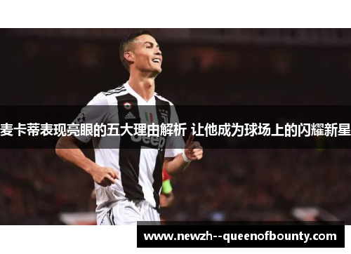 麦卡蒂表现亮眼的五大理由解析 让他成为球场上的闪耀新星